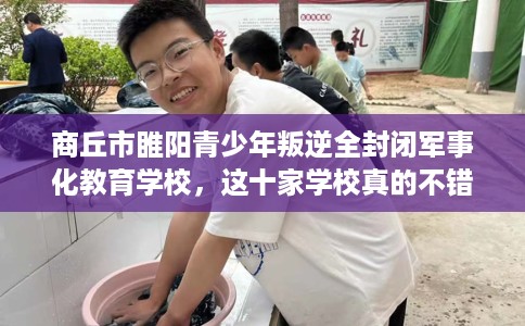 商丘市睢阳青少年叛逆全封闭军事化教育学校，这十家学校真的不错！