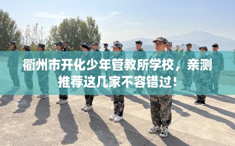 衢州市开化少年管教所学校，亲测推荐这几家不容错过！