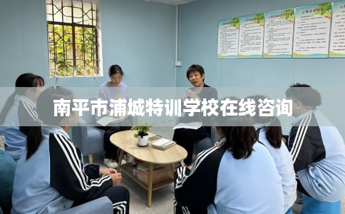 南平市浦城特训学校在线咨询