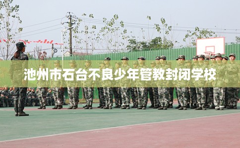 池州市石台不良少年管教封闭学校