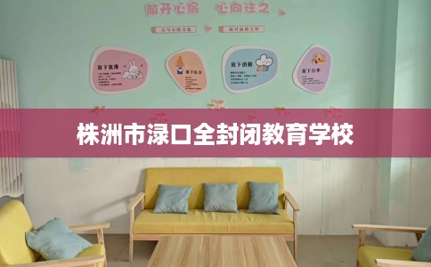 株洲市渌口全封闭教育学校