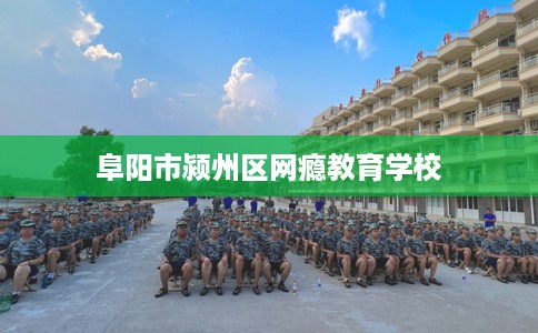 阜阳市颍州区网瘾教育学校
