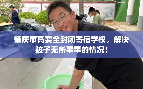 肇庆市高要全封闭寄宿学校，解决孩子无所事事的情况！