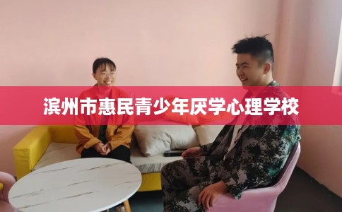 滨州市惠民青少年厌学心理学校 滨州市惠民青少年厌学心理学校