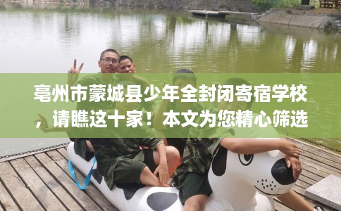 亳州市蒙城县少年全封闭寄宿学校，请瞧这十家！本文为您精心筛选！