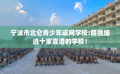 宁波市北仑青少年戒网学校:精挑细选十家靠谱的学校！
