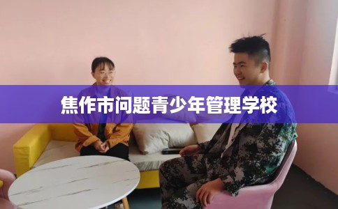 焦作市问题青少年管理学校