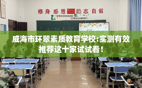 威海市环翠素质教育学校:实测有效推荐这十家试试看！