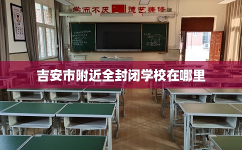 吉安市附近全封闭学校在哪里