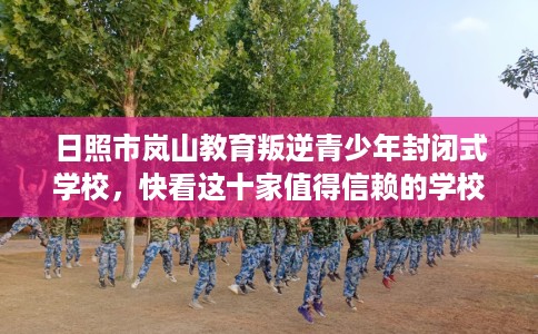 日照市岚山教育叛逆青少年封闭式学校,快看这十家值得信赖的学校! 日照市岚山教育叛逆青少年封闭式学校,快看这十家值得信赖的学校!