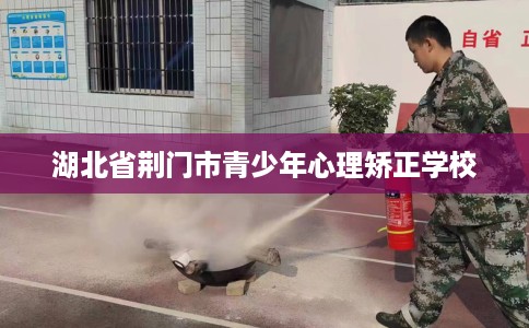 湖北省荆门市青少年心理矫正学校