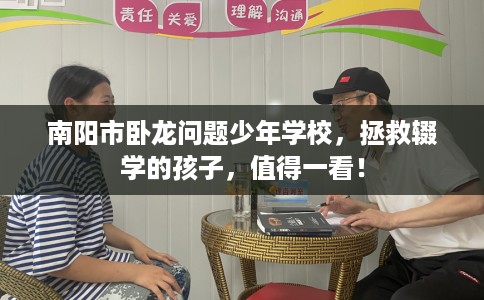 南阳市卧龙问题少年学校,拯救辍学的孩子,值得一看! 南阳市卧龙问题少年学校,拯救辍学的孩子,值得一看!