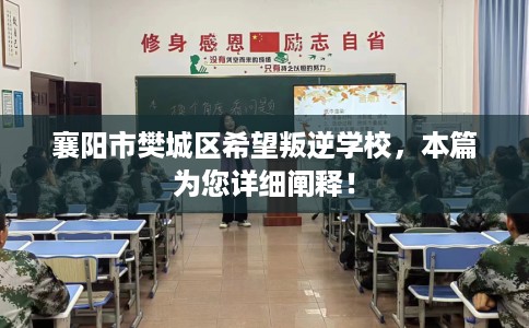 襄阳市樊城区希望叛逆学校，本篇为您详细阐释！