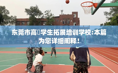 东莞市高埗学生拓展培训学校:本篇为您详细阐释! 东莞市高埗学生拓展培训学校:本篇为您详细阐释!