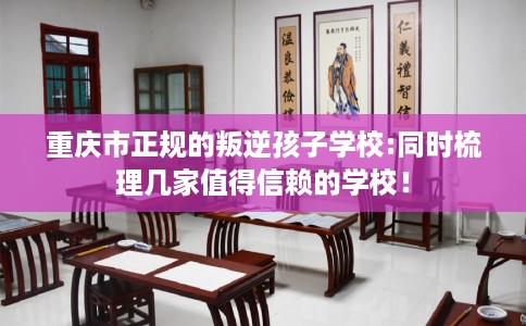 重庆市正规的叛逆孩子学校:同时梳理几家值得信赖的学校! 重庆市正规的叛逆孩子学校:同时梳理几家值得信赖的学校!