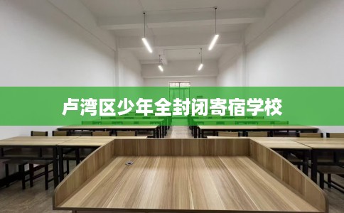 卢湾区少年全封闭寄宿学校