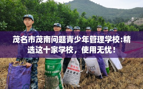 茂名市茂南问题青少年管理学校:精选这十家学校，使用无忧！