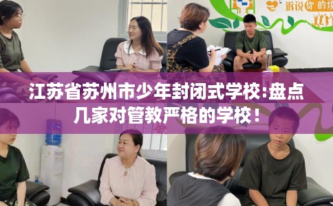 江苏省苏州市少年封闭式学校:盘点几家对管教严格的学校！