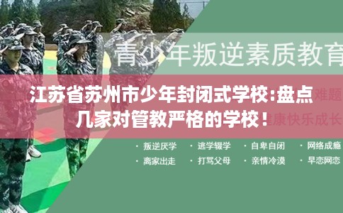 江苏省苏州市少年封闭式学校:盘点几家对管教严格的学校！