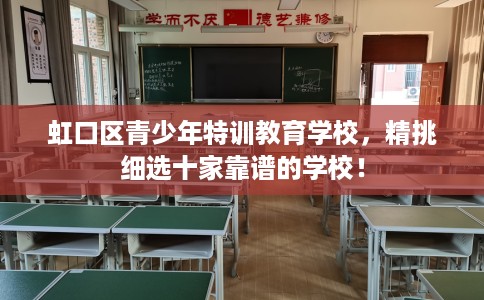虹口区青少年特训教育学校，精挑细选十家靠谱的学校！