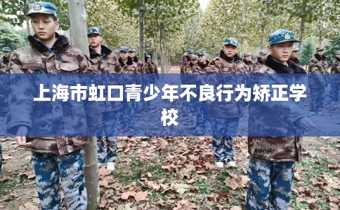 上海市虹口青少年不良行为矫正学校 上海市虹口青少年不良行为矫正学校