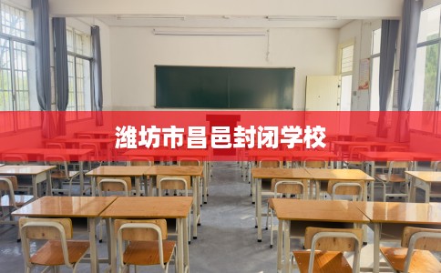 潍坊市昌邑封闭学校 潍坊市昌邑封闭学校