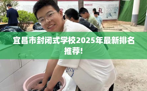 宜昌市封闭式学校2025年最新排名推荐!