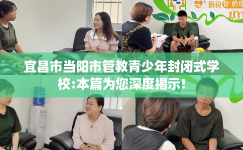 宜昌市当阳市管教青少年封闭式学校:本篇为您深度揭示!