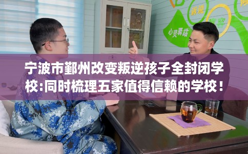 宁波市鄞州改变叛逆孩子全封闭学校:同时梳理五家值得信赖的学校！