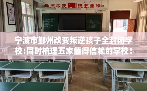 宁波市鄞州改变叛逆孩子全封闭学校:同时梳理五家值得信赖的学校！
