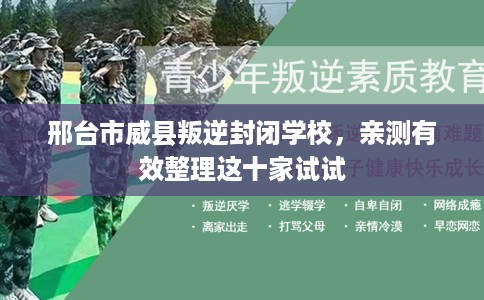 邢台市威县叛逆封闭学校,亲测有效整理这十家试试 邢台市威县叛逆封闭学校,亲测有效整理这十家试试
