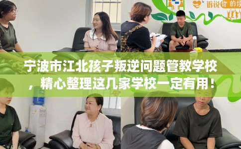 宁波市江北孩子叛逆问题管教学校，精心整理这几家学校一定有用！