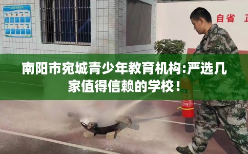 南阳市宛城青少年教育机构:严选几家值得信赖的学校! 南阳市宛城青少年教育机构:严选几家值得信赖的学校!