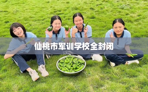 仙桃市军训学校全封闭