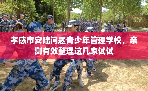 孝感市安陆问题青少年管理学校,亲测有效整理这几家试试 孝感市安陆问题青少年管理学校,亲测有效整理这几家试试
