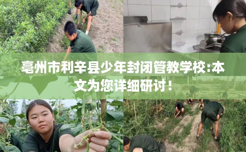 亳州市利辛县少年封闭管教学校:本文为您详细研讨! 亳州市利辛县少年封闭管教学校:本文为您详细研讨!