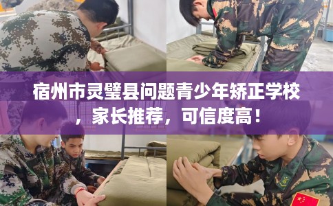 宿州市灵璧县问题青少年矫正学校，家长推荐，可信度高！