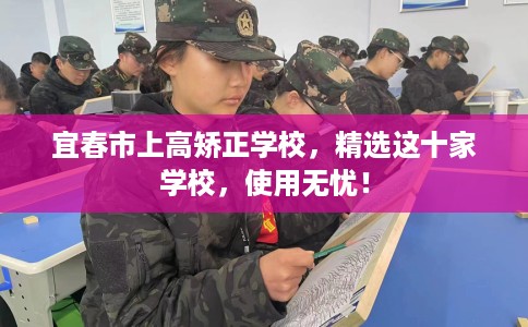 宜春市上高矫正学校，精选这十家学校，使用无忧！