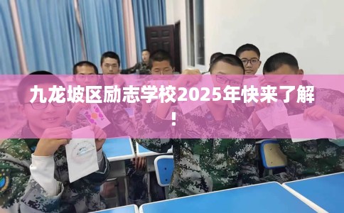 九龙坡区励志学校2025年快来了解! 九龙坡区励志学校2025年快来了解!