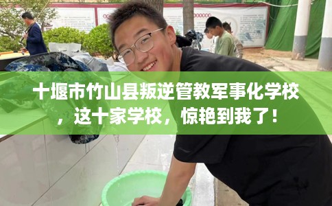 十堰市竹山县叛逆管教军事化学校,这十家学校,惊艳到我了! 十堰市竹山县叛逆管教军事化学校,这十家学校,惊艳到我了!