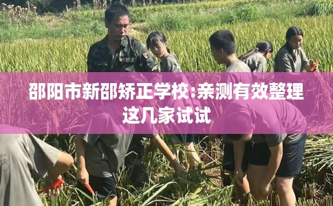 邵阳市新邵矫正学校:亲测有效整理这几家试试