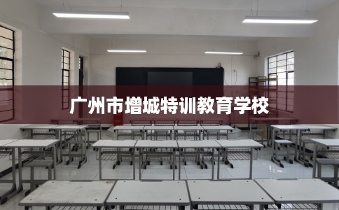 广州市增城特训教育学校