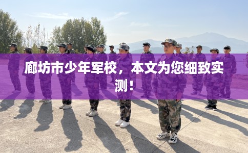 廊坊市少年军校，本文为您细致实测！