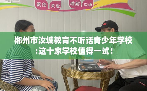 郴州市汝城教育不听话青少年学校:这十家学校值得一试！