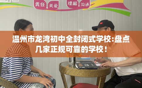 温州市龙湾初中全封闭式学校:盘点几家正规可靠的学校！