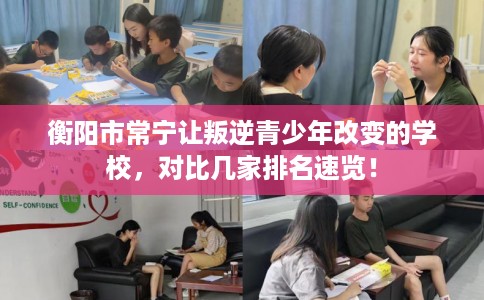 衡阳市常宁让叛逆青少年改变的学校，对比几家排名速览！