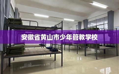 安徽省黄山市少年管教学校