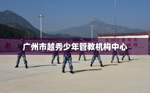 广州市越秀少年管教机构中心