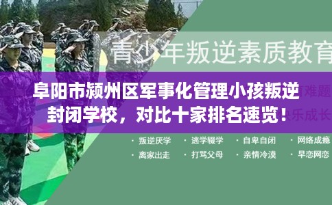 阜阳市颍州区军事化管理小孩叛逆封闭学校，对比十家排名速览！