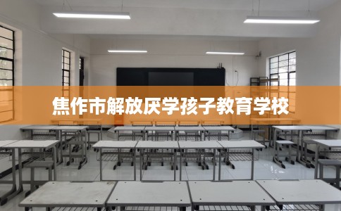焦作市解放厌学孩子教育学校